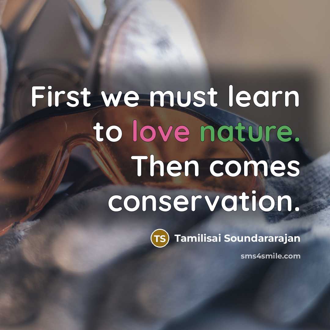“First we must learn to love nature. Then comes conservation.…” quote by Tamilisai Soundararajan