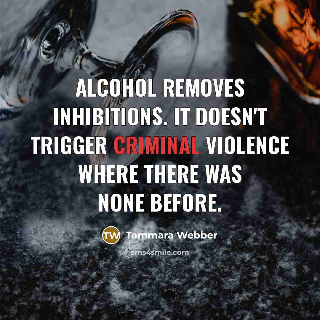 “Alcohol removes inhibitions. It doesn't trigger criminal violence where there…” quote by Tammara Webber