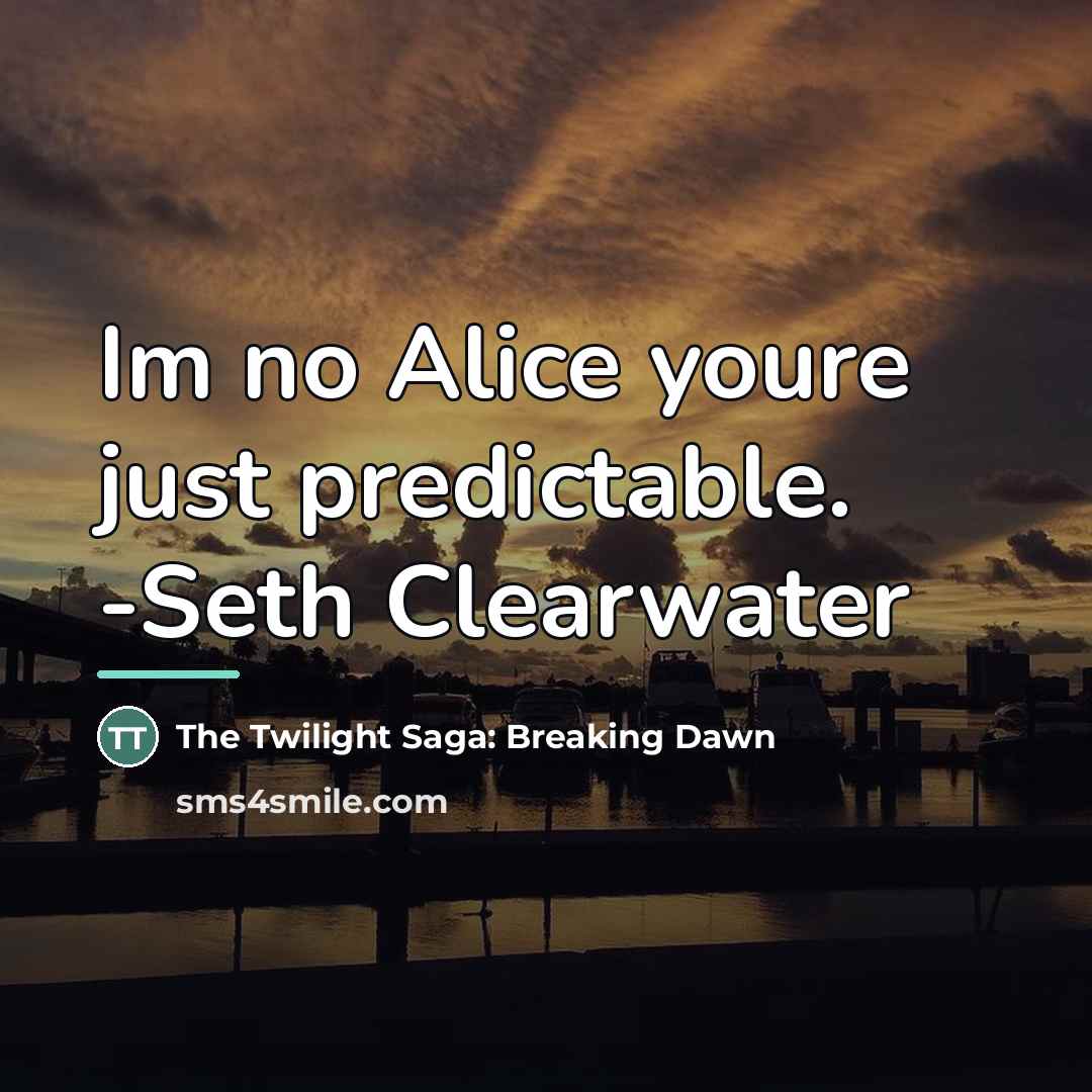 “Im no Alice youre just predictable. -Seth Clearwater…” quote by The Twilight Saga: Breaking Dawn