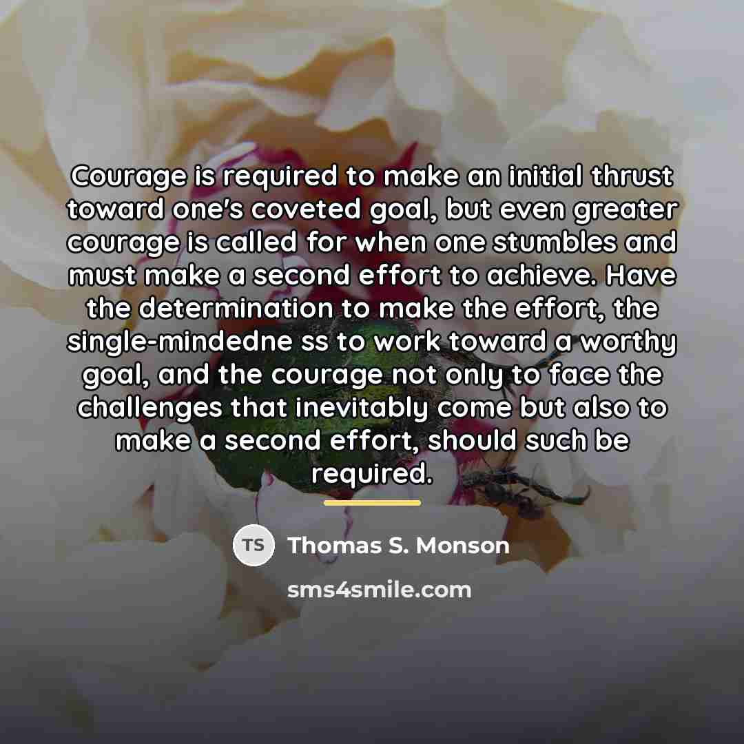 “Courage is required to make an initial thrust toward one's…” quote by Thomas S. Monson