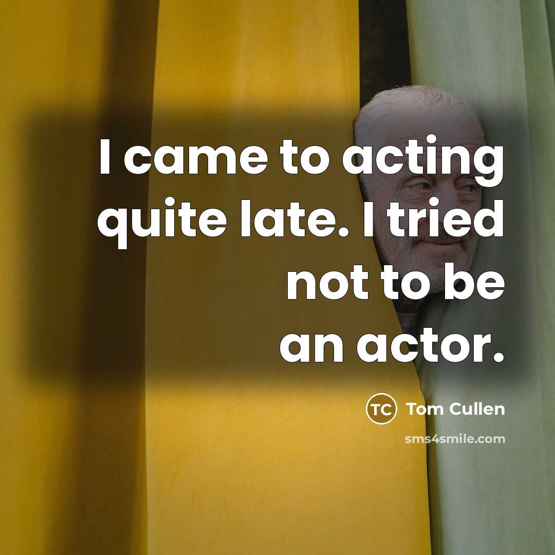 “I came to acting quite late. I tried not to…” quote by Tom Cullen