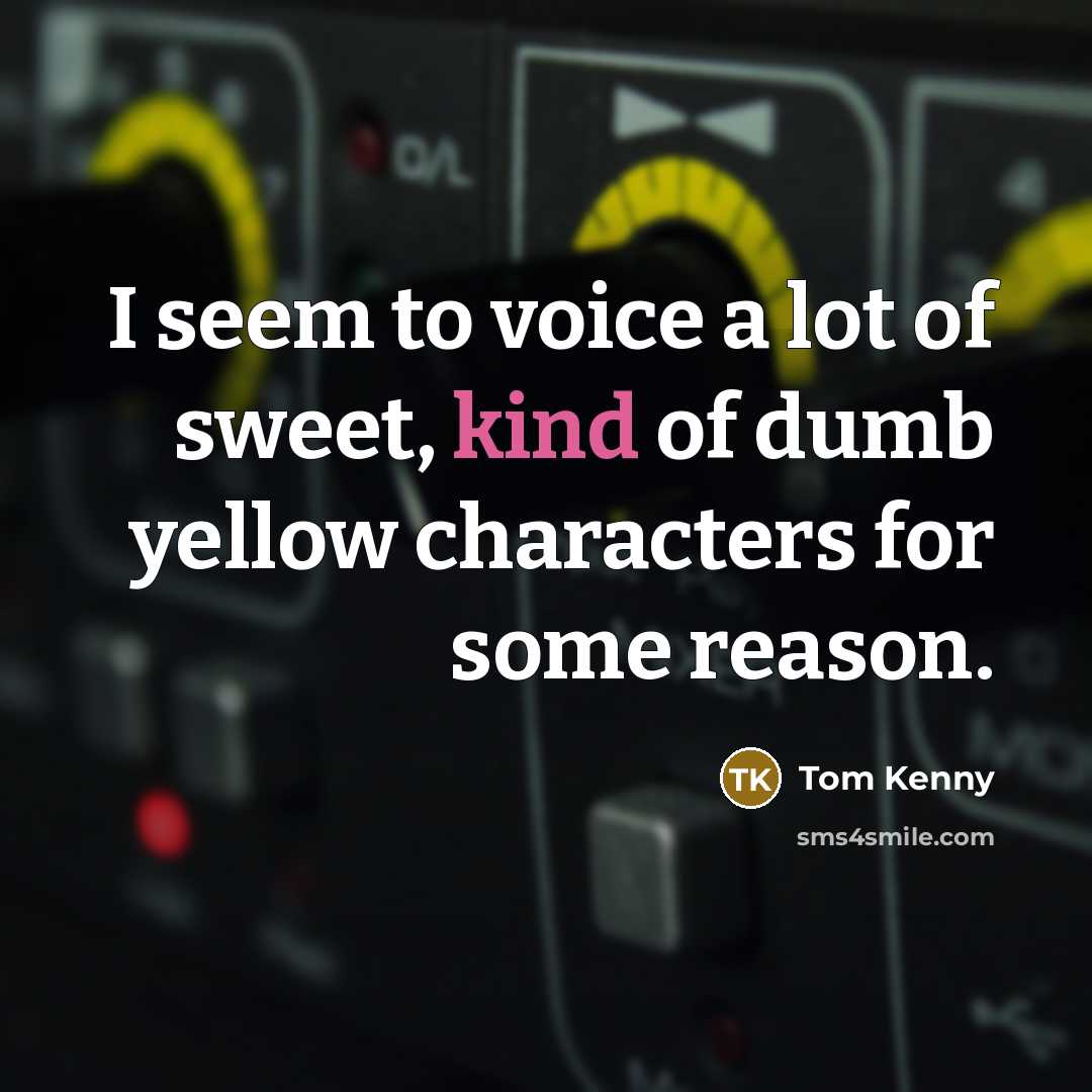 “I seem to voice a lot of sweet, kind of…” quote by Tom Kenny