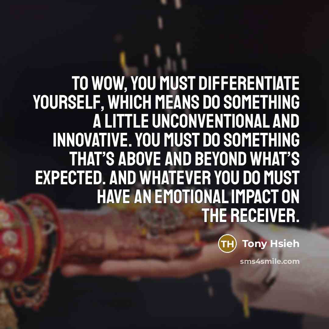 “To WOW, you must differentiate yourself, which means do something…” quote by Tony Hsieh