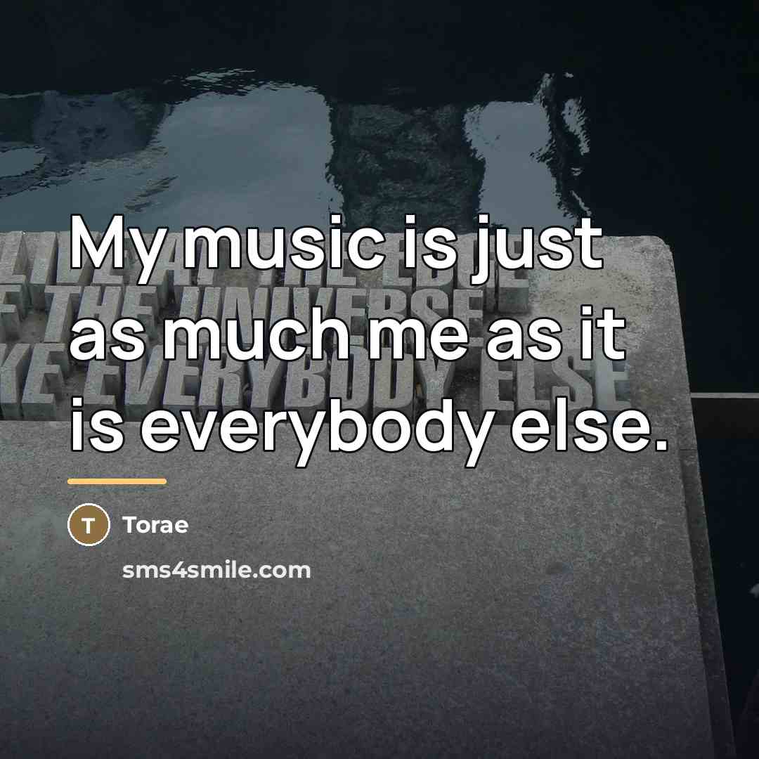 “My music is just as much me as it is…” quote by Torae
