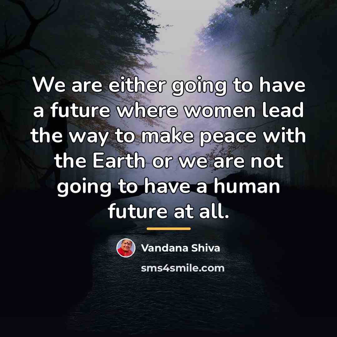 “We are either going to have a future where women…” quote by Vandana Shiva