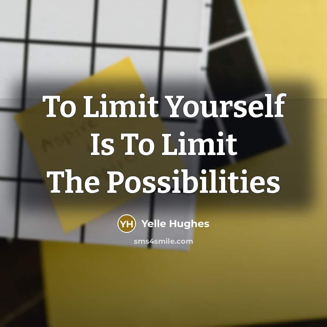“To Limit Yourself Is To Limit The Possibilities…” quote by Yelle Hughes