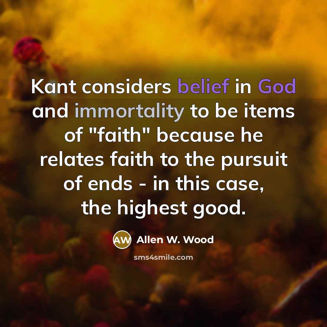 “Kant considers belief in God and immortality to be items…” quote by Allen W. Wood