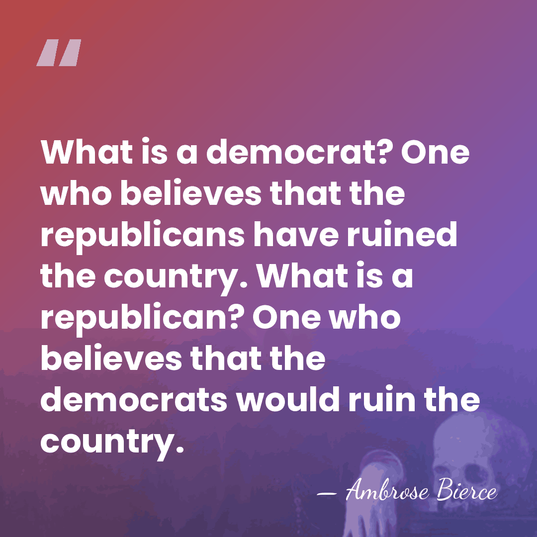 What is a democrat? One who believes that the republicans have ruined&hellip; - Ambrose Bierce