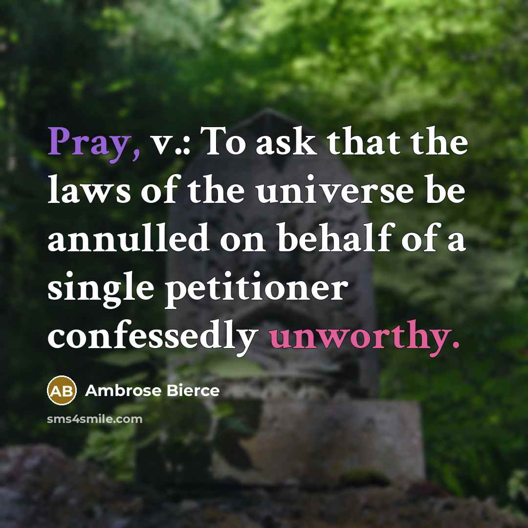 “Pray, v.: To ask that the laws of the universe…” quote by Ambrose Bierce