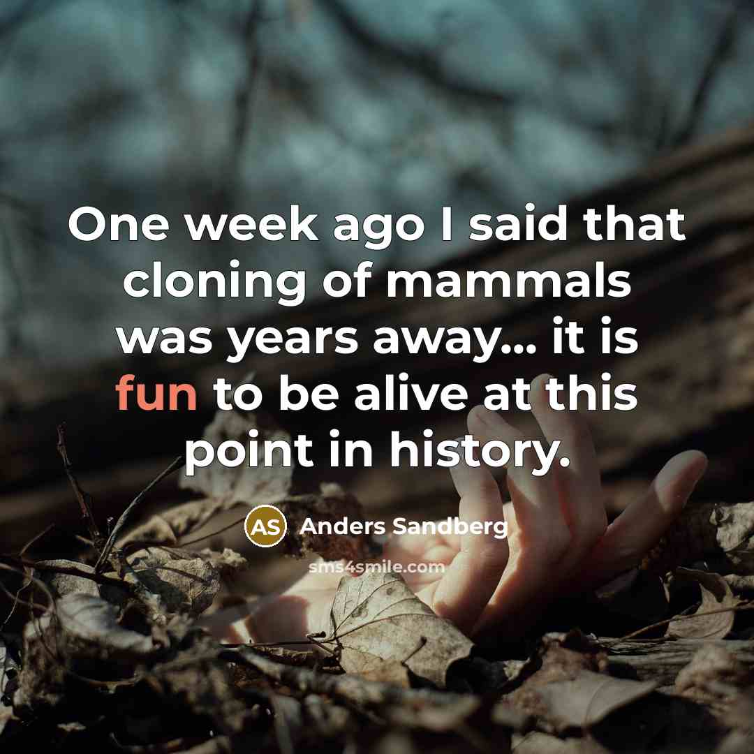 “One week ago I said that cloning of mammals was…” quote by Anders Sandberg