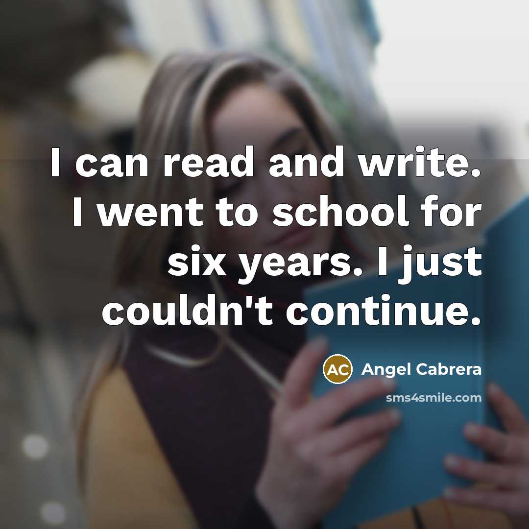 “I can read and write. I went to school for…” quote by Angel Cabrera