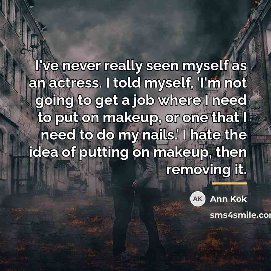 “I've never really seen myself as an actress. I told…” quote by Ann Kok