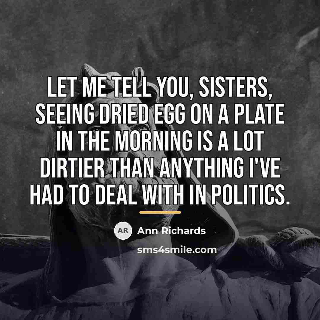 “Let me tell you, sisters, seeing dried egg on a…” quote by Ann Richards