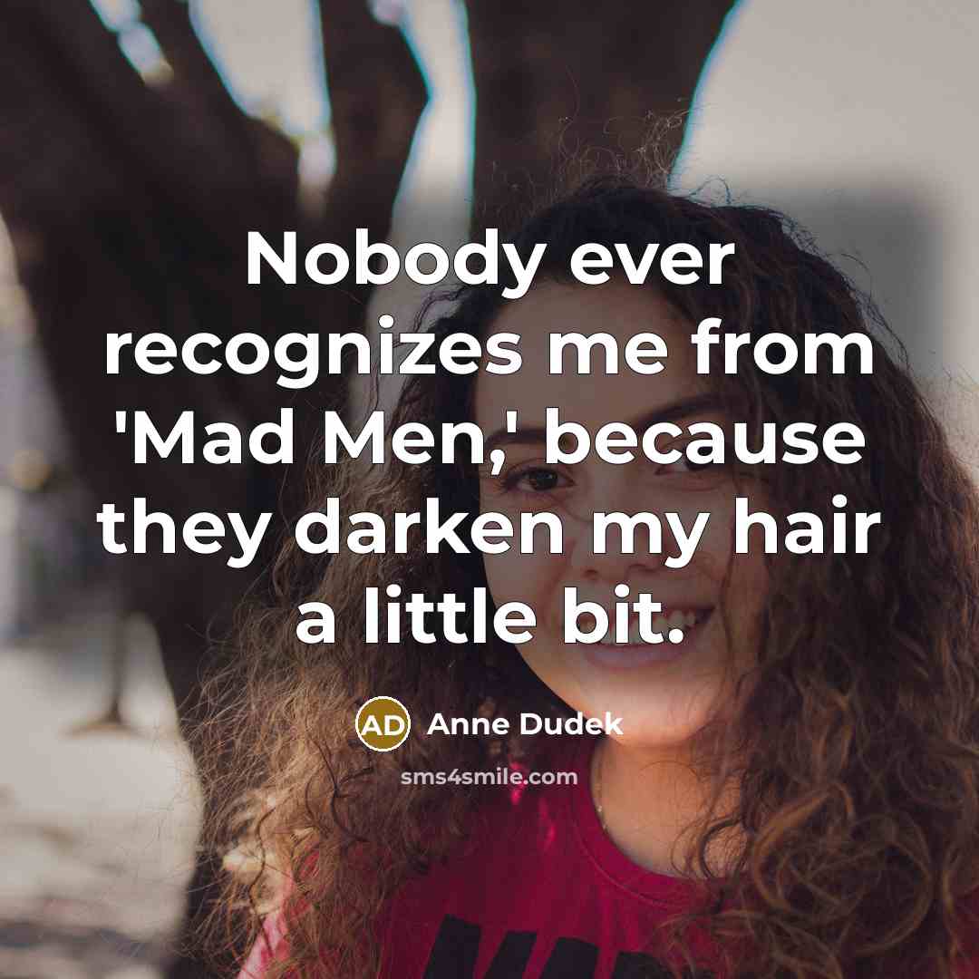“Nobody ever recognizes me from 'Mad Men,' because they darken…” quote by Anne Dudek