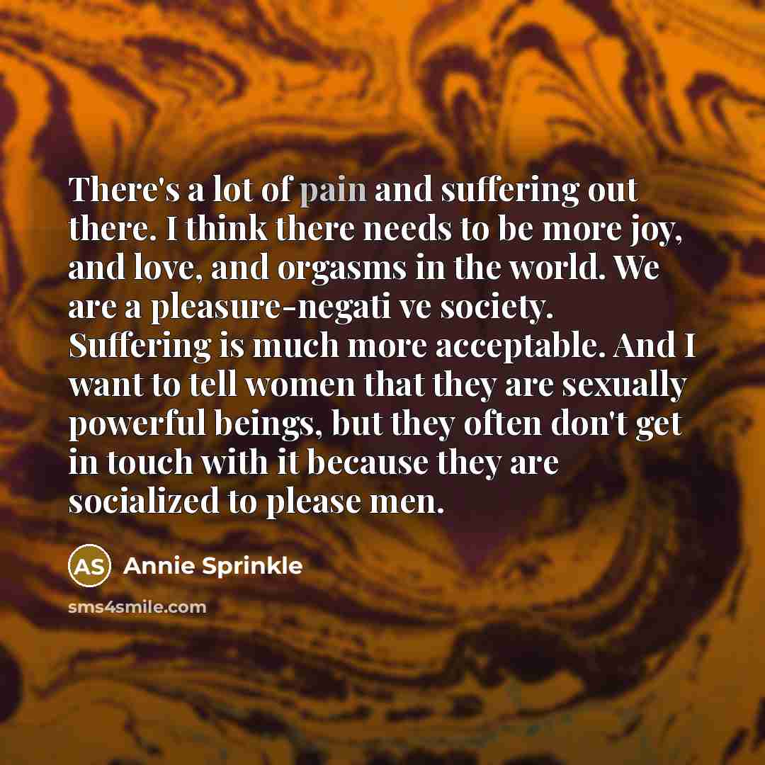 “There's a lot of pain and suffering out there. I…” quote by Annie Sprinkle