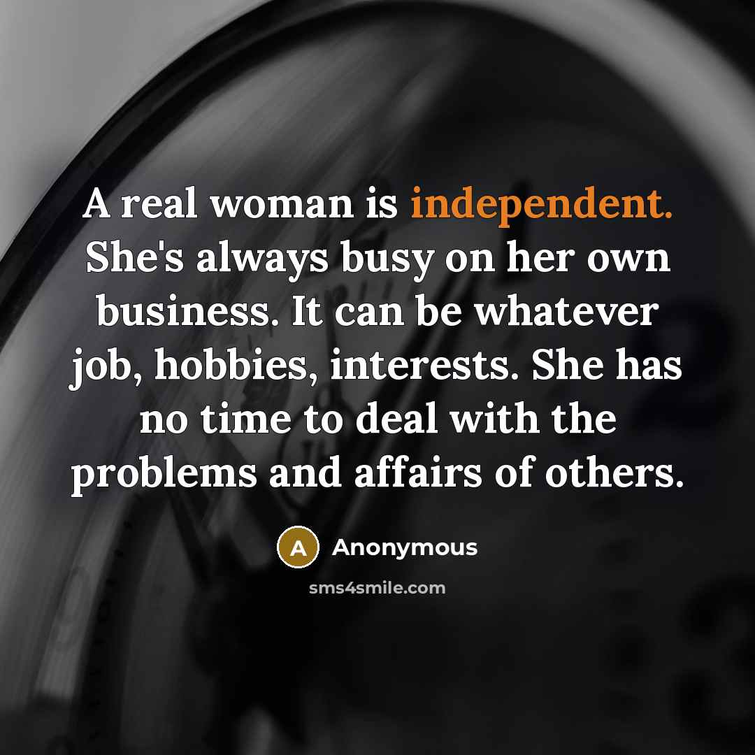 “A real woman is independent. She's always busy on her…” quote by Anonymous
