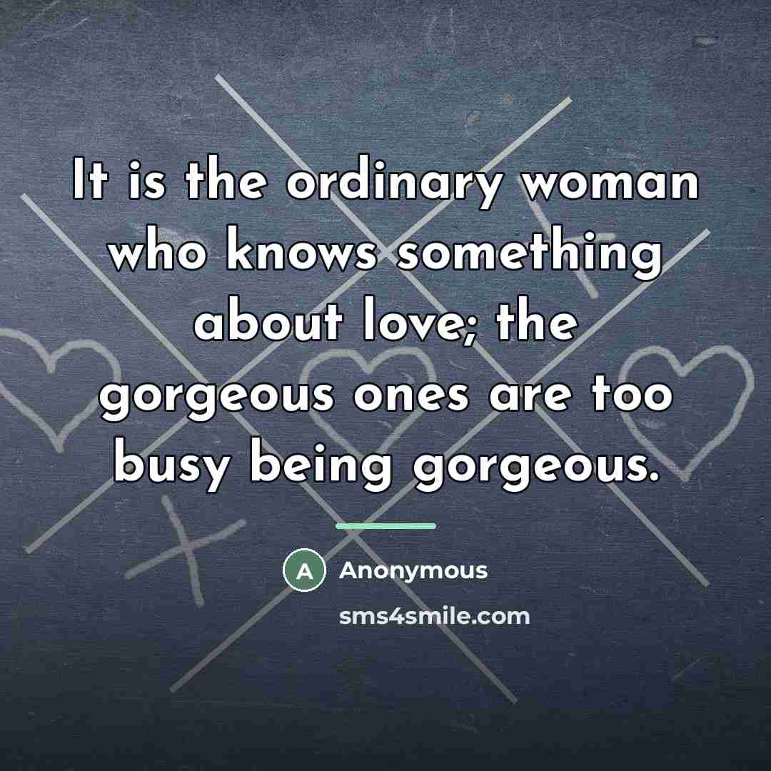 “It is the ordinary woman who knows something about love;…” quote by Anonymous