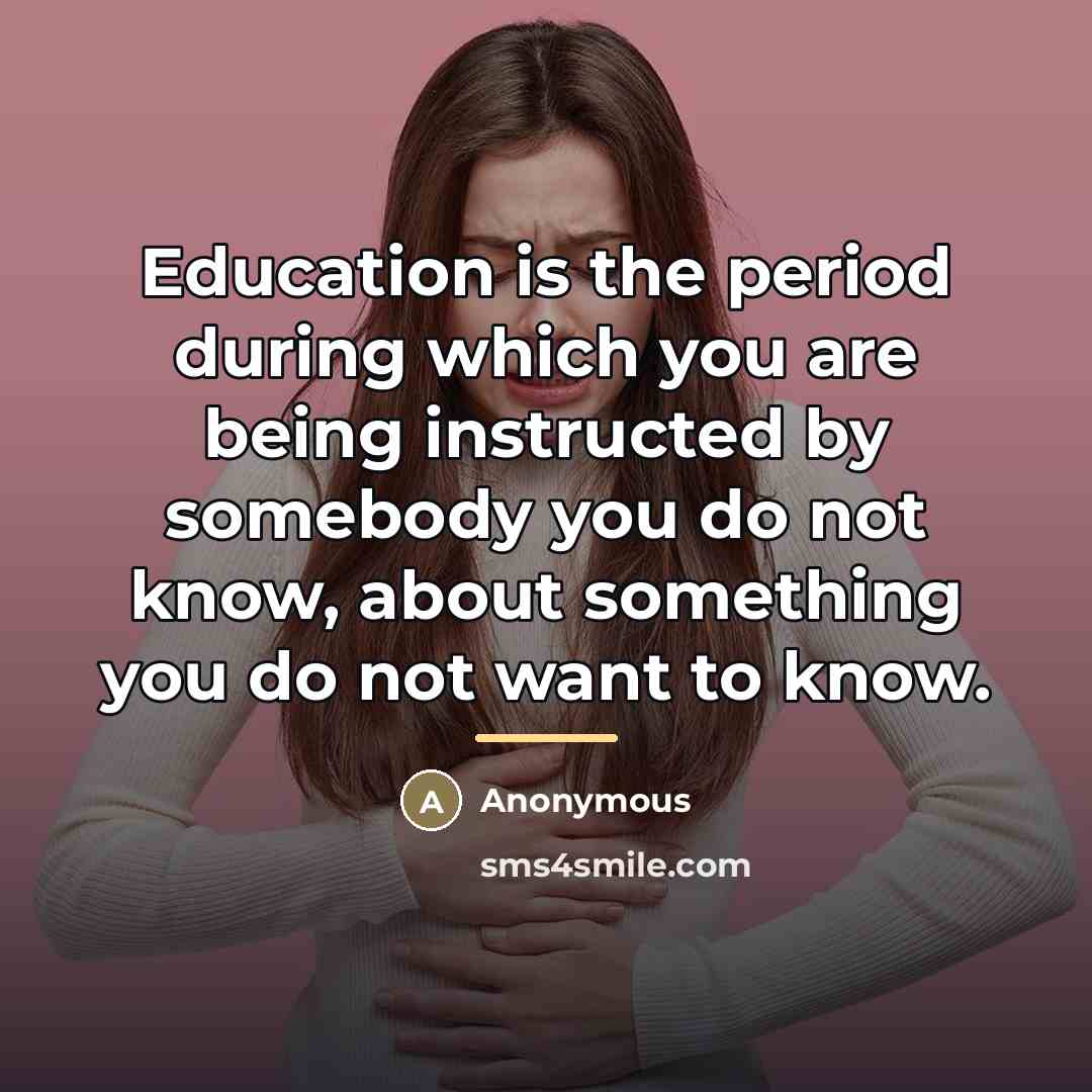 “Education is the period during which you are being instructed…” quote by Anonymous