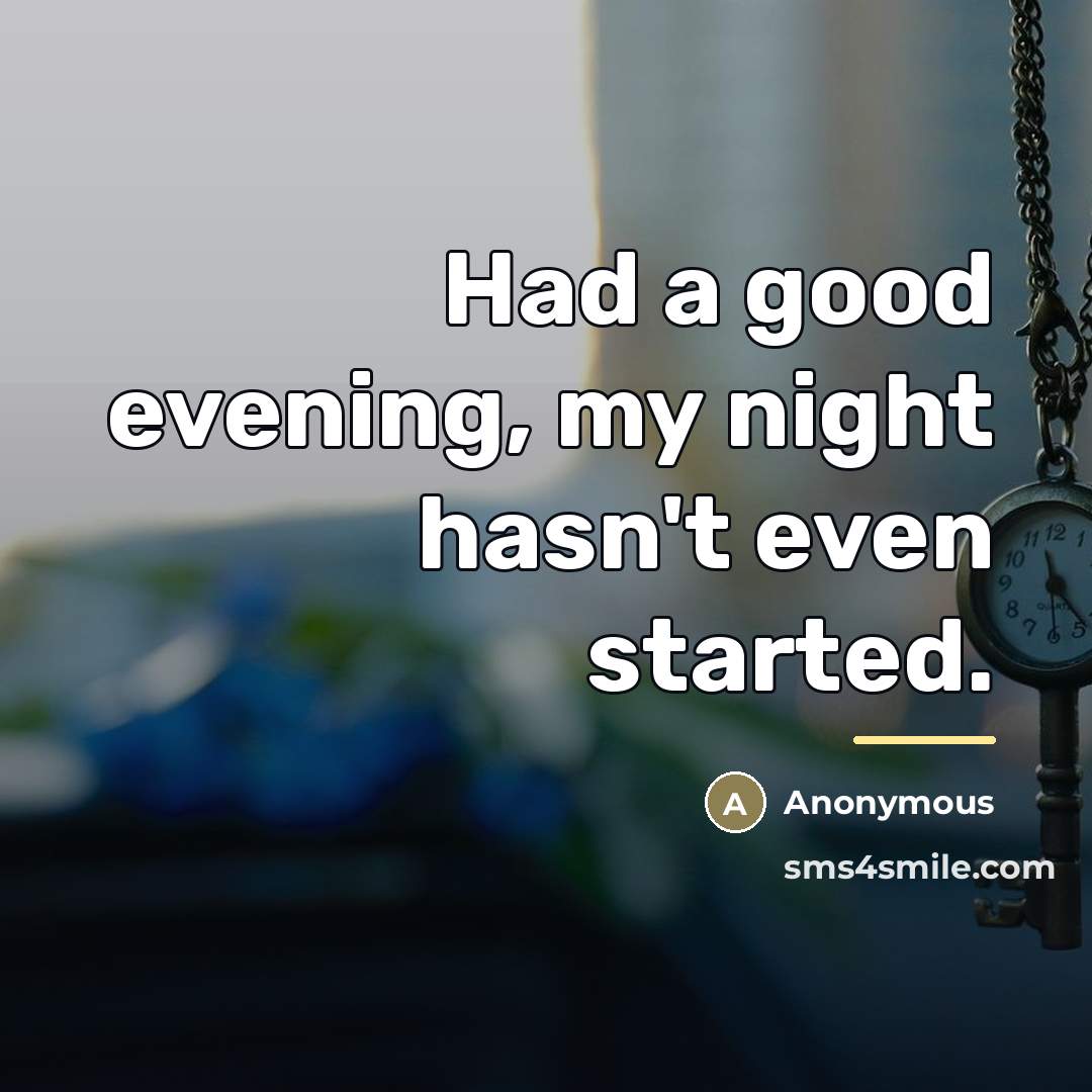 “Had a good evening, my night hasn't even started.…” quote by Anonymous
