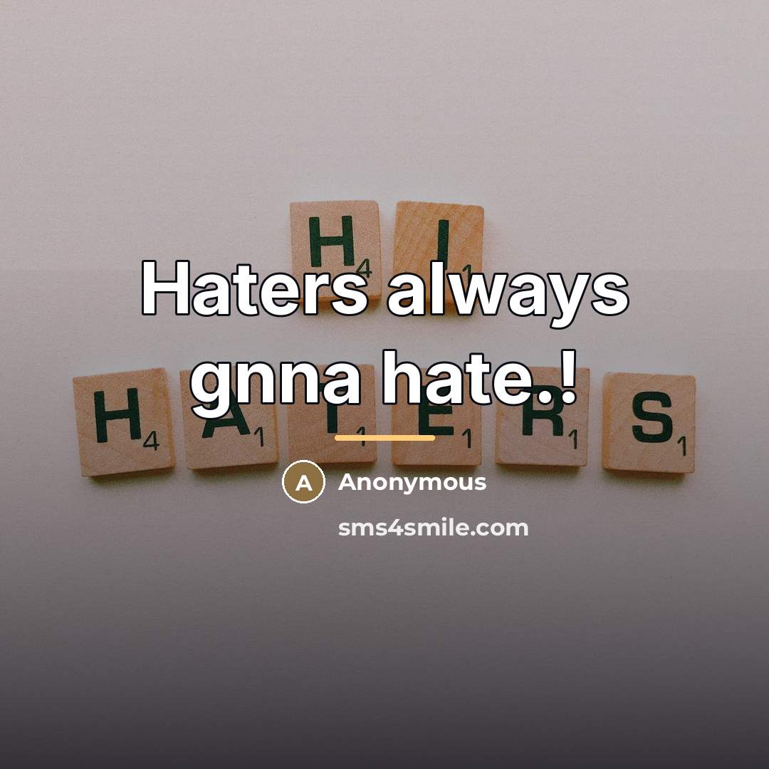 “Haters always gnna hate.!…” quote by Anonymous