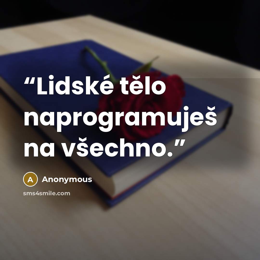 “Lidské tělo naprogramuješ na všechno.” quote by Anonymous