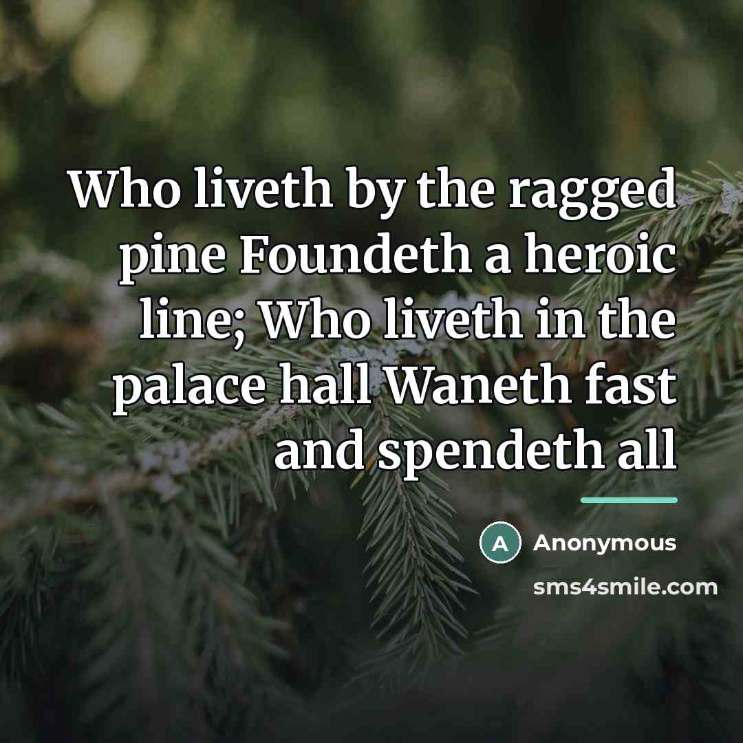 “Who liveth by the ragged pine Foundeth a heroic line;…” quote by Anonymous
