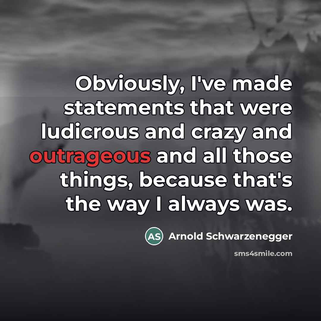 “Obviously, I've made statements that were ludicrous and crazy and…” quote by Arnold Schwarzenegger