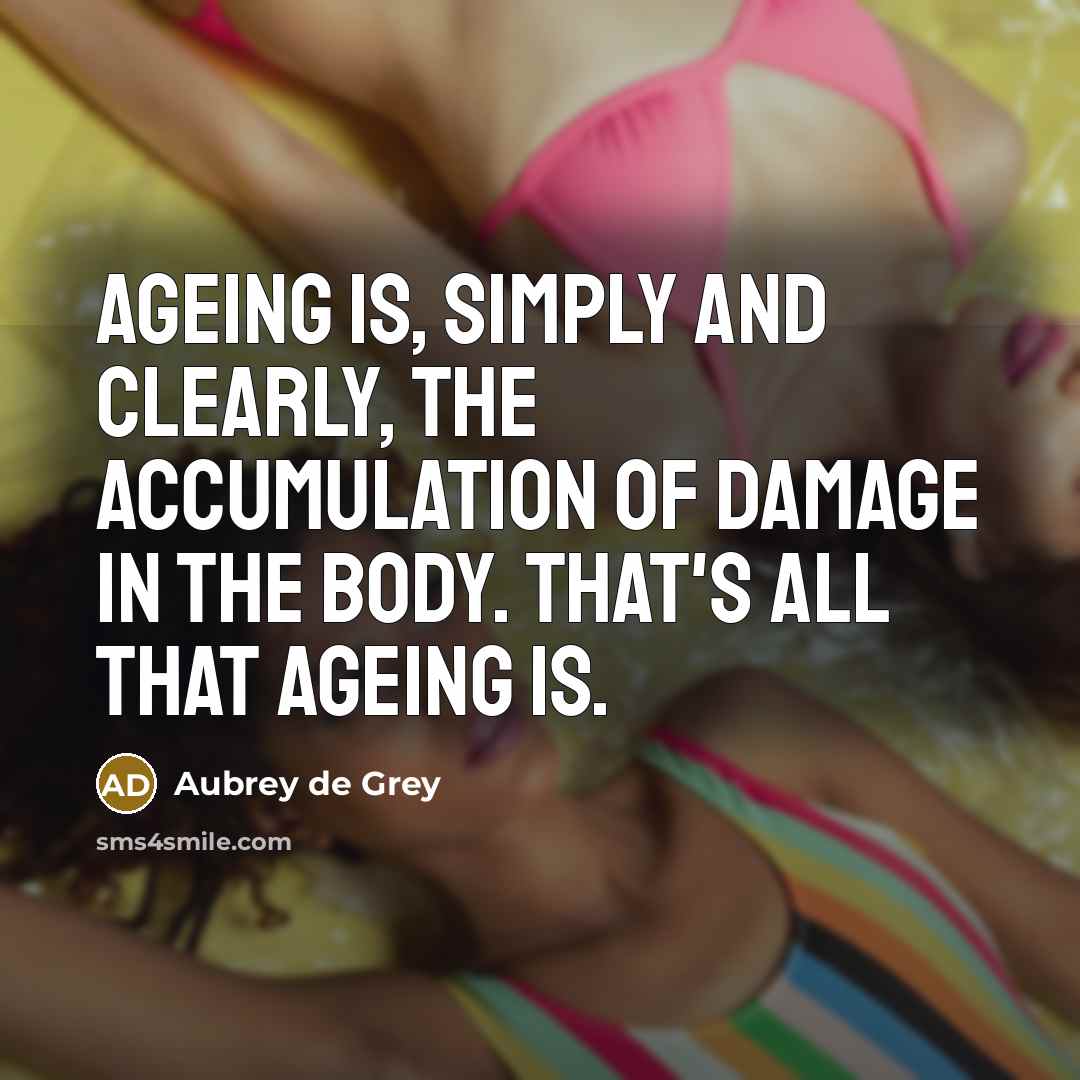 “Ageing is, simply and clearly, the accumulation of damage in…” quote by Aubrey de Grey