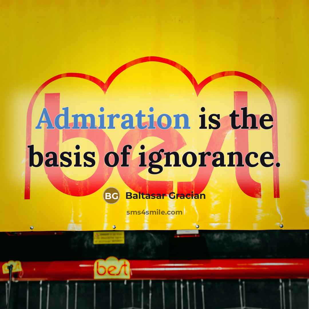 “Admiration is the basis of ignorance.…” quote by Baltasar Gracian