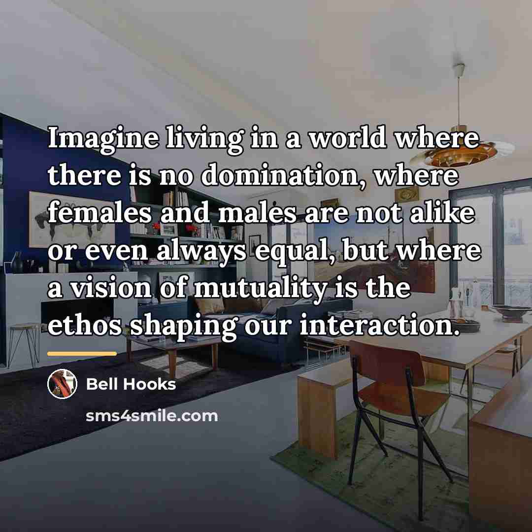 “Imagine living in a world where there is no domination,…” quote by Bell Hooks