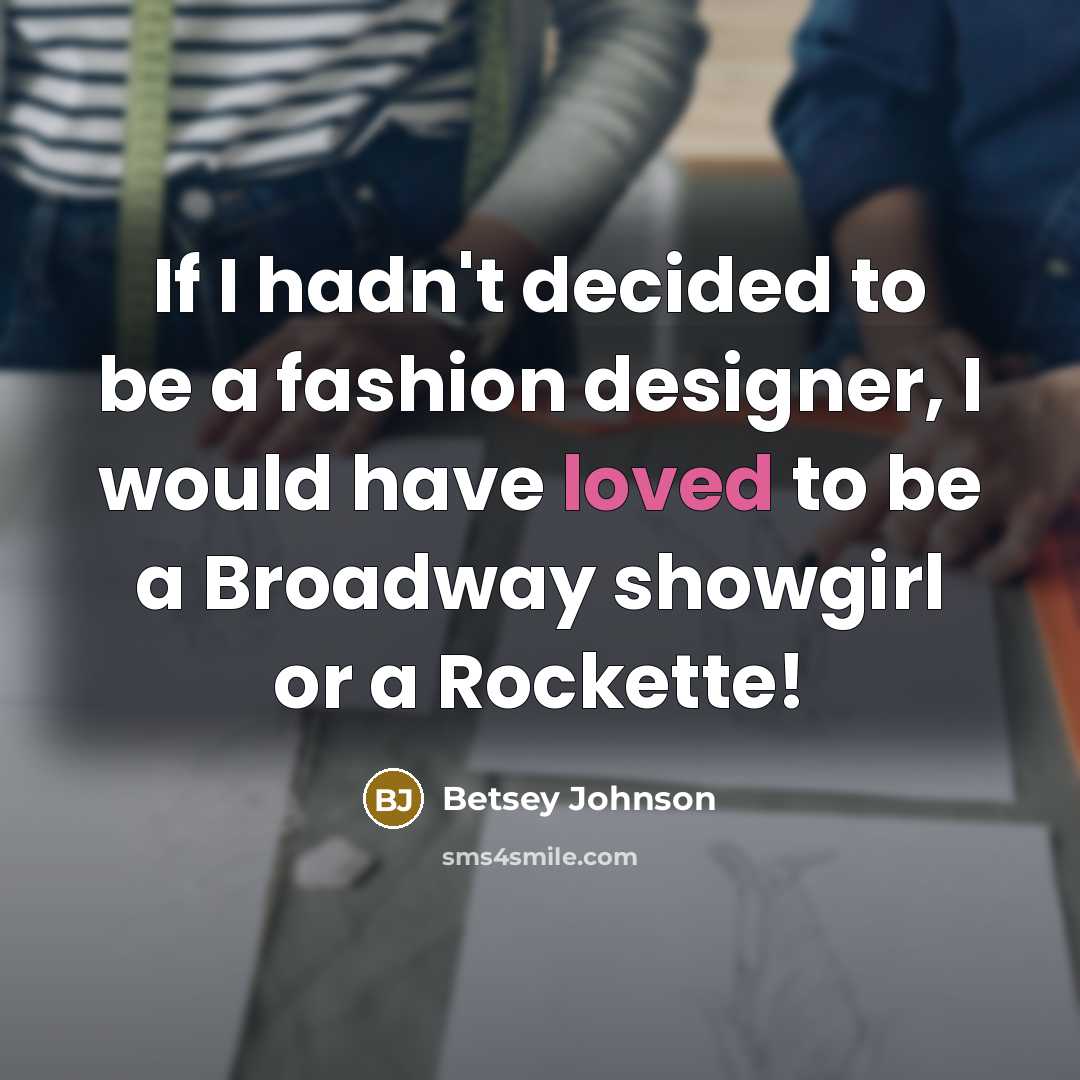“If I hadn't decided to be a fashion designer, I…” quote by Betsey Johnson