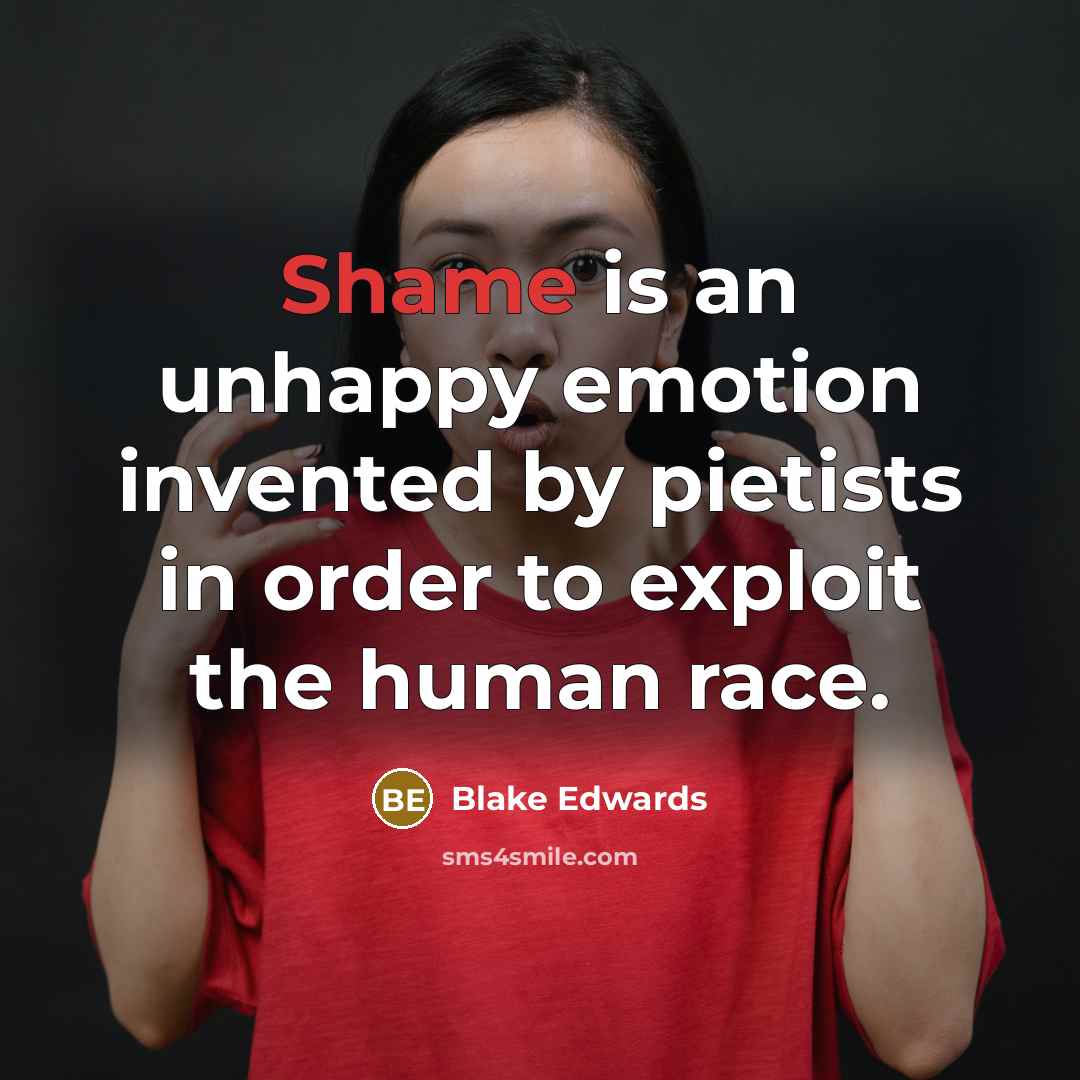 “Shame is an unhappy emotion invented by pietists in order…” quote by Blake Edwards
