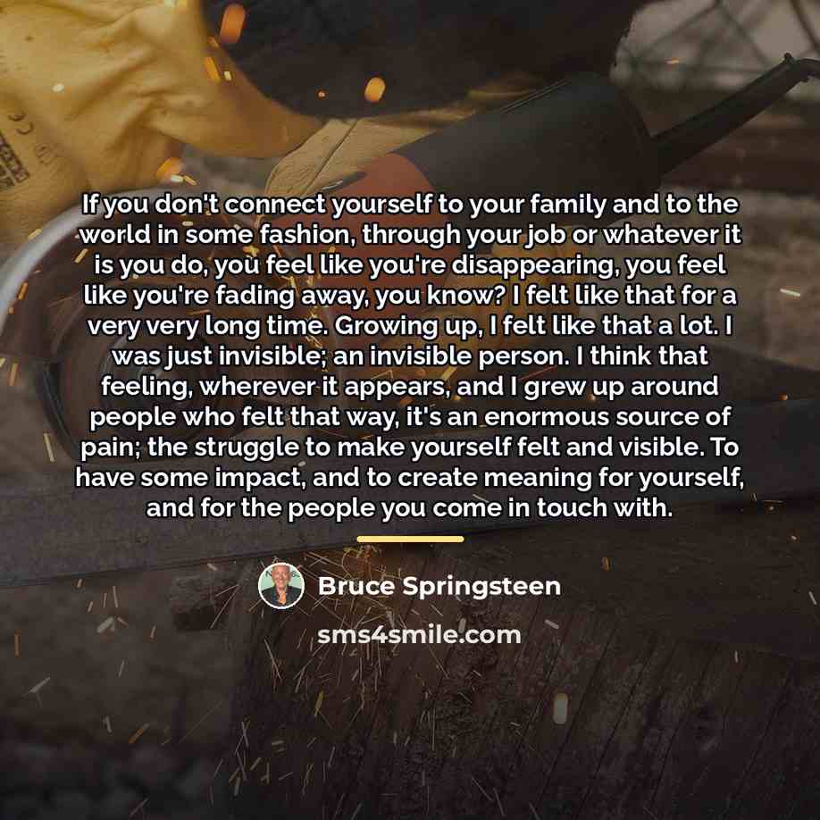 “If you don't connect yourself to your family and to…” quote by Bruce Springsteen