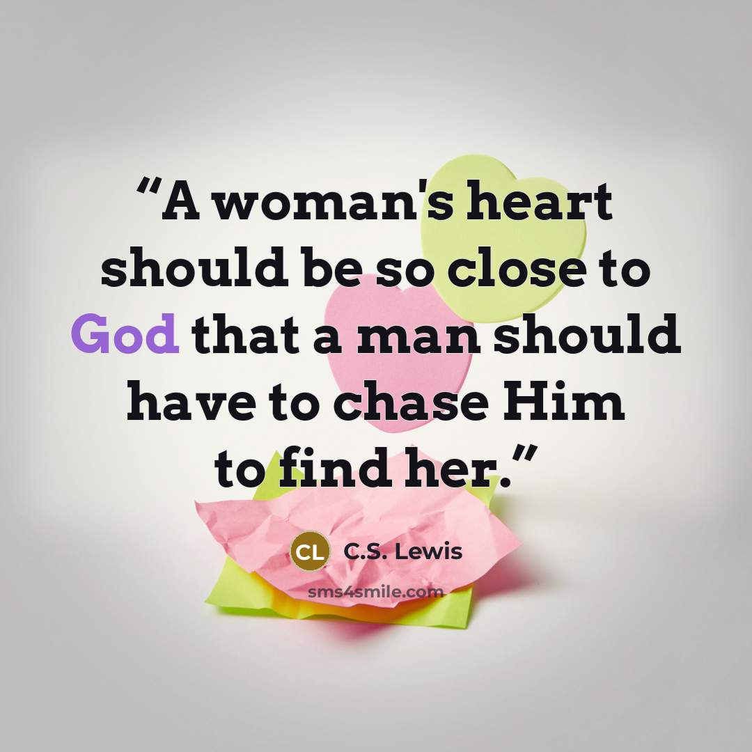 “A woman's heart should be so close to God that a man should have to chase Him to find her.” quote by C.S. Lewis