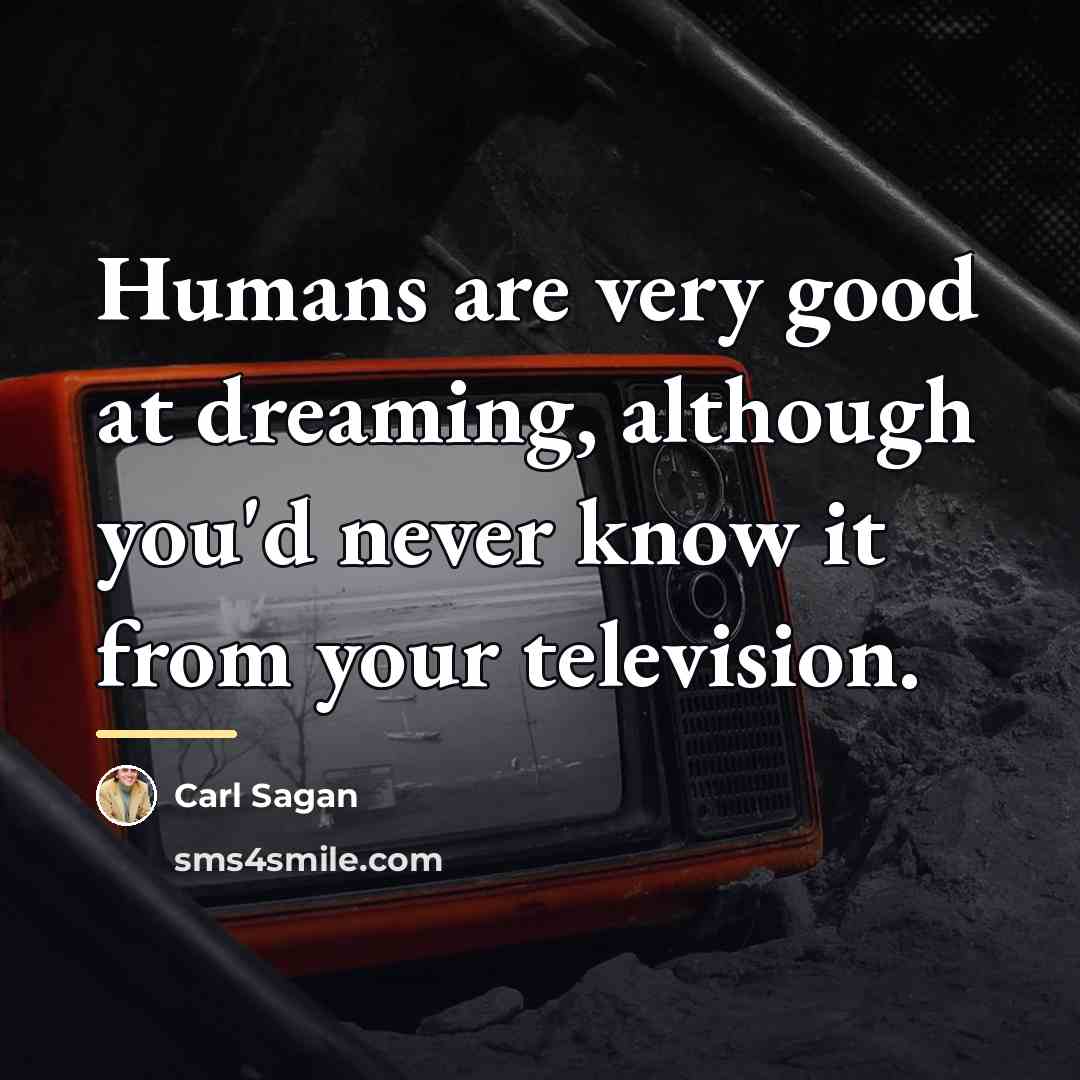 “Humans are very good at dreaming, although you'd never know…” quote by Carl Sagan