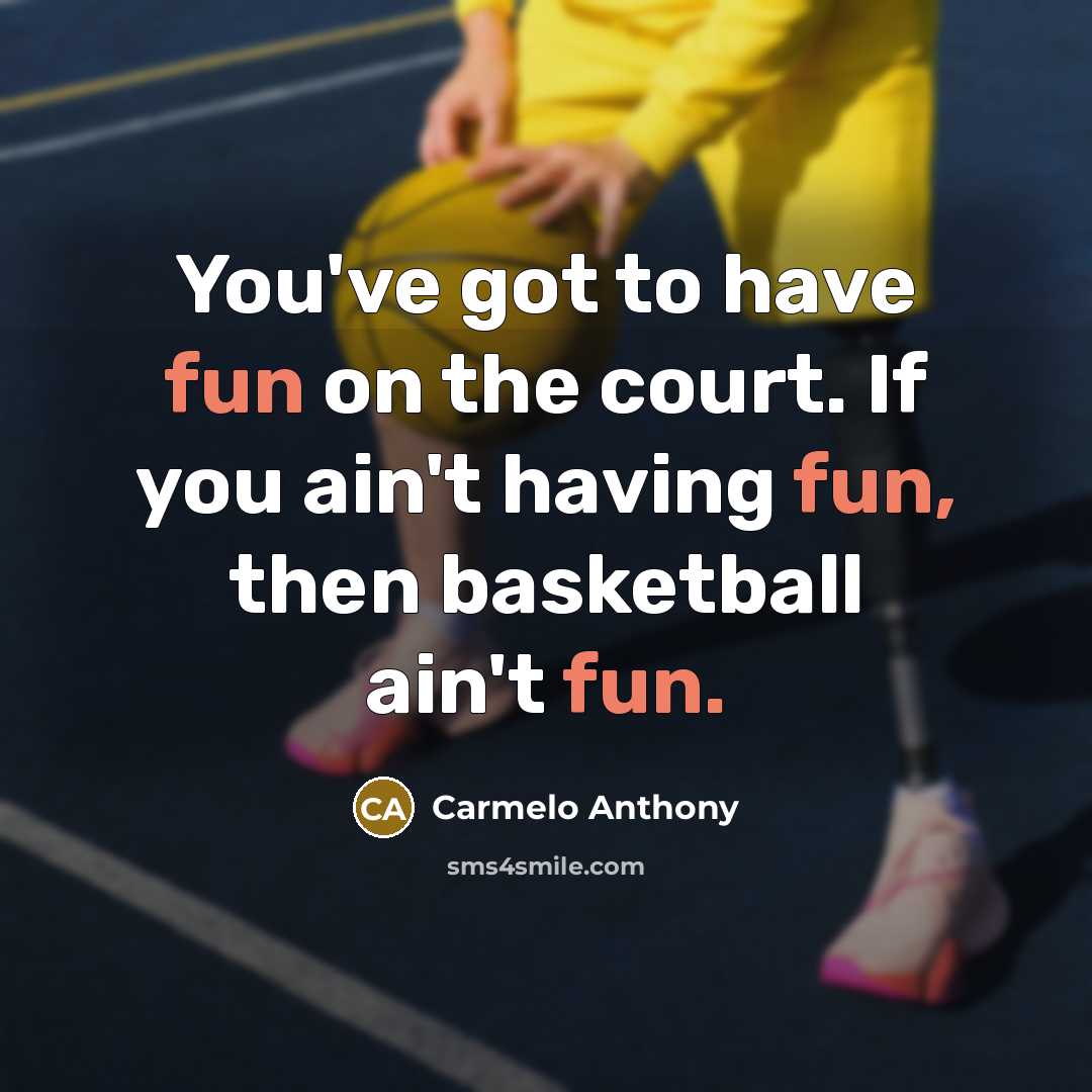 “You've got to have fun on the court. If you…” quote by Carmelo Anthony