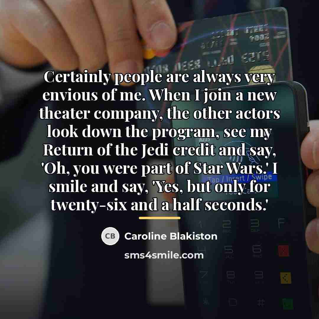 “Certainly people are always very envious of me. When I…” quote by Caroline Blakiston