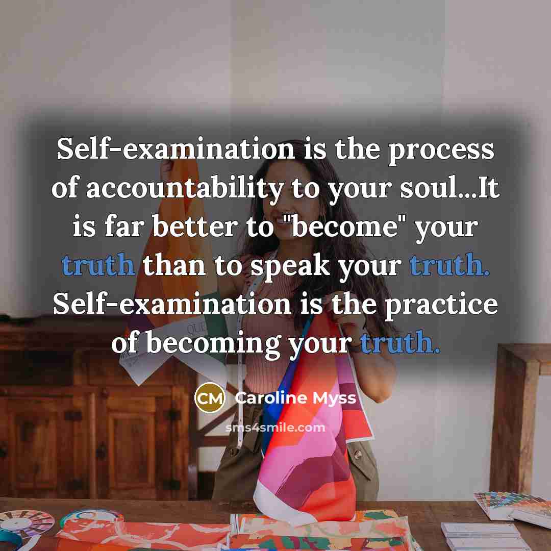 “Self-examination is the process of accountability to your soul...It is…” quote by Caroline Myss