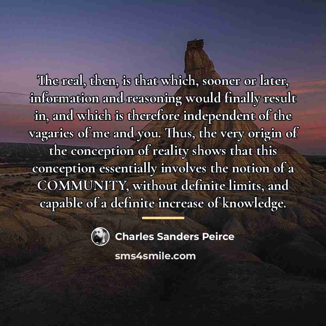 “The real, then, is that which, sooner or later, information…” quote by Charles Sanders Peirce