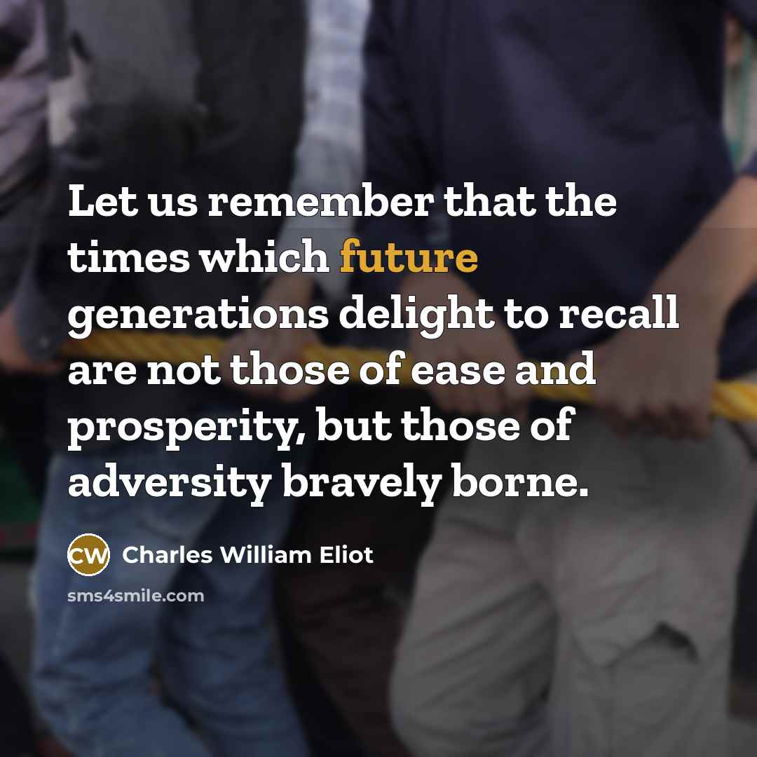 “Let us remember that the times which future generations delight…” quote by Charles William Eliot