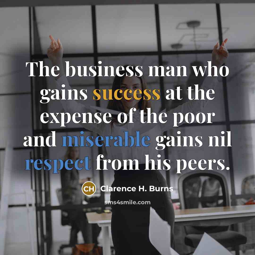 “The business man who gains success at the expense of…” quote by Clarence H. Burns