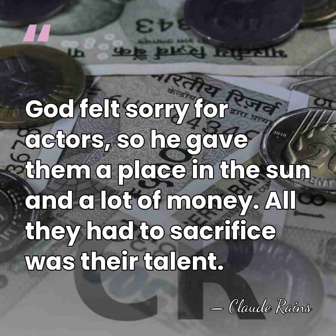 God felt sorry for actors, so he gave them a place in&hellip; - Claude Rains