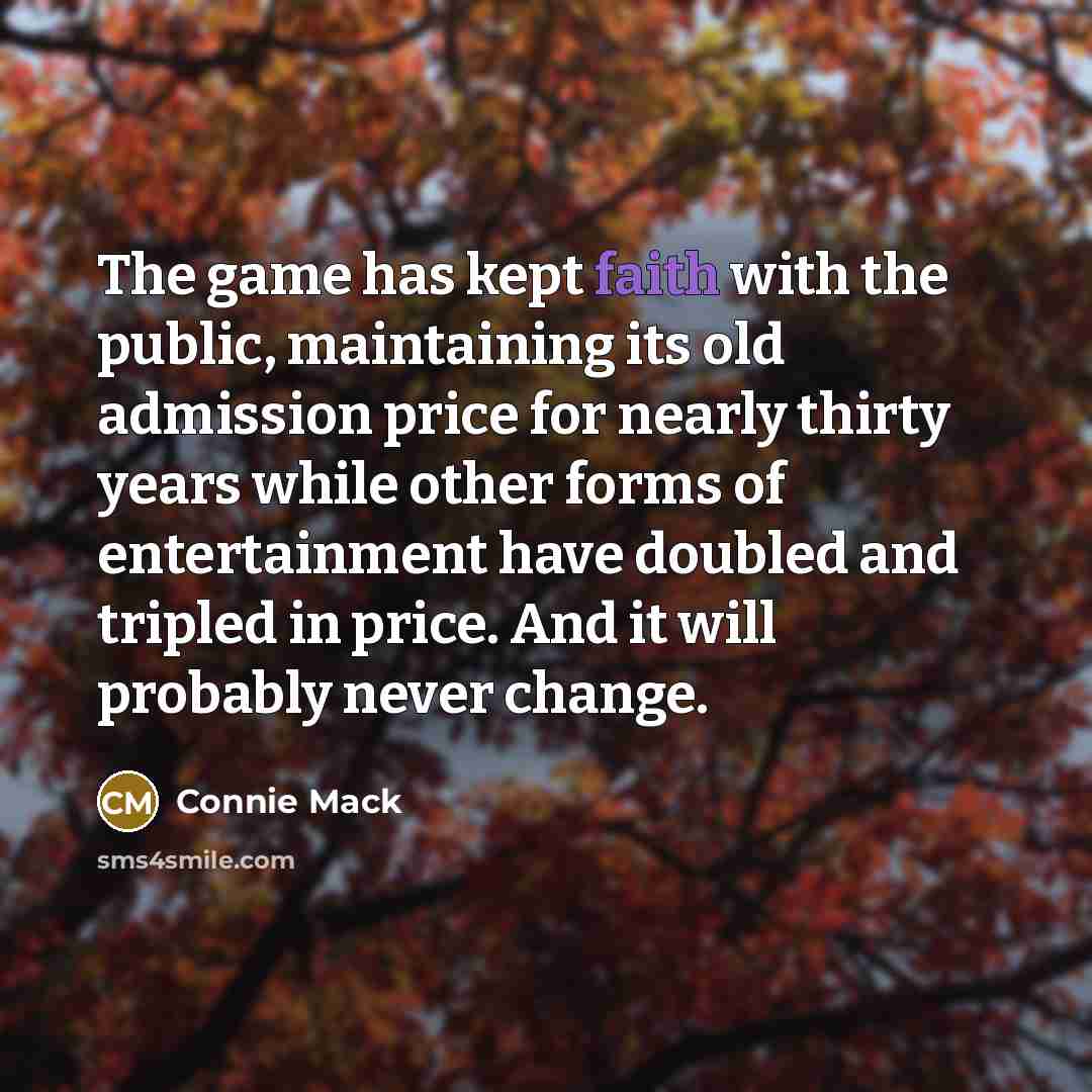 “The game has kept faith with the public, maintaining its…” quote by Connie Mack