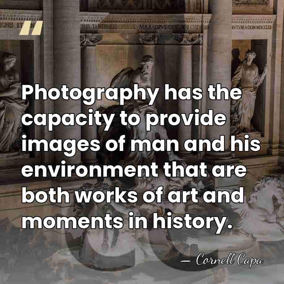 Photography has the capacity to provide images of man and his environment&hellip; - Cornell Capa