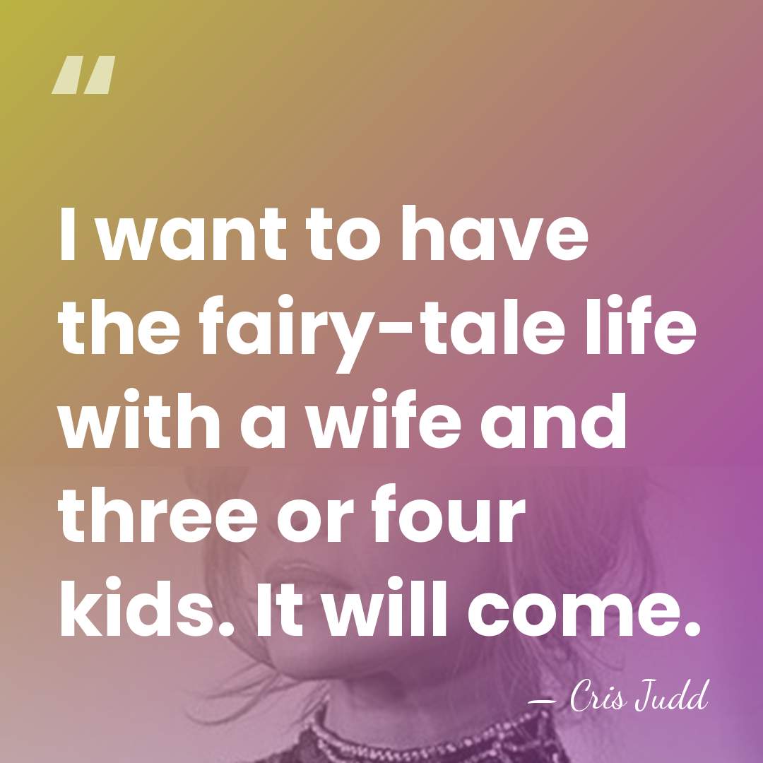 I want to have the fairy-tale life with a wife and three&hellip; - Cris Judd