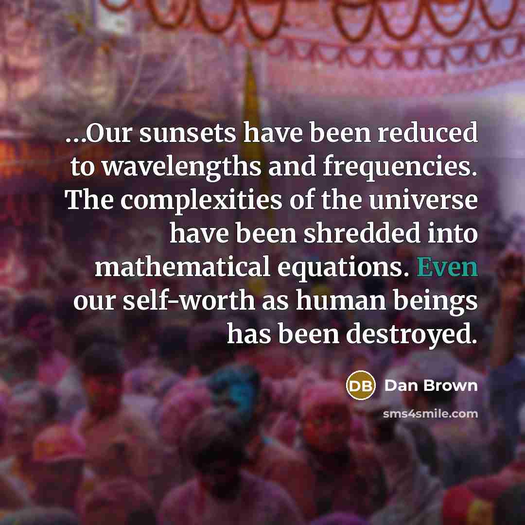 “Our sunsets have been reduced to wavelengths and frequencies. The…” quote by Dan Brown