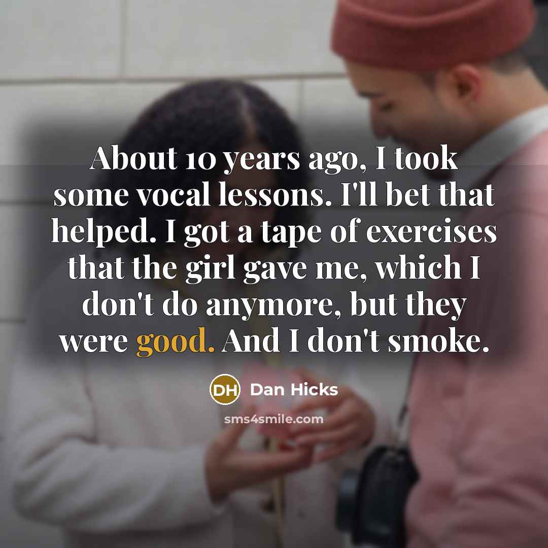 “About 10 years ago, I took some vocal lessons. I'll…” quote by Dan Hicks