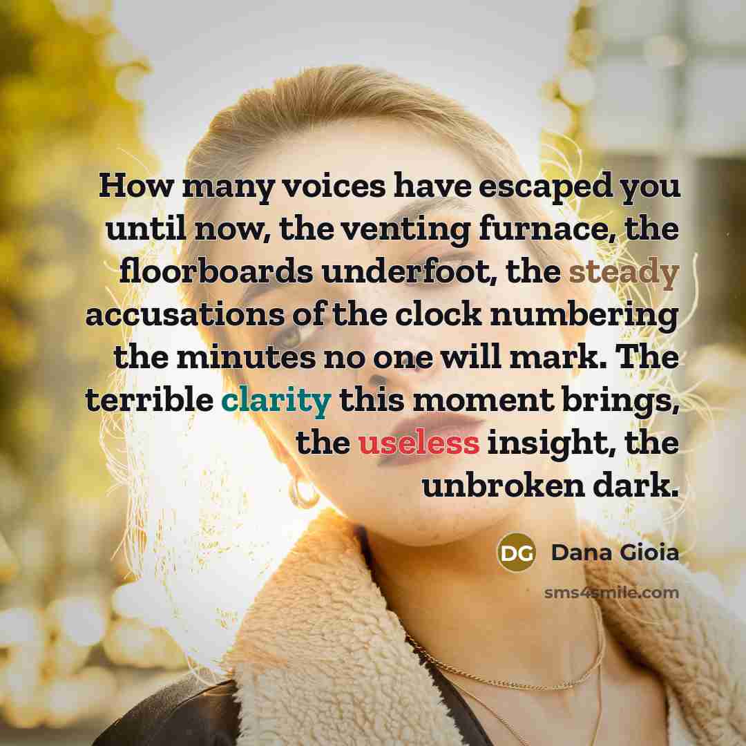 “How many voices have escaped you until now, the venting…” quote by Dana Gioia