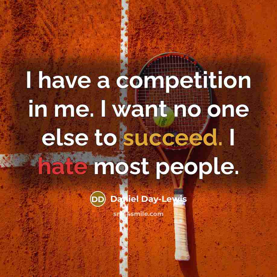 “I have a competition in me. I want no one…” quote by Daniel Day-Lewis