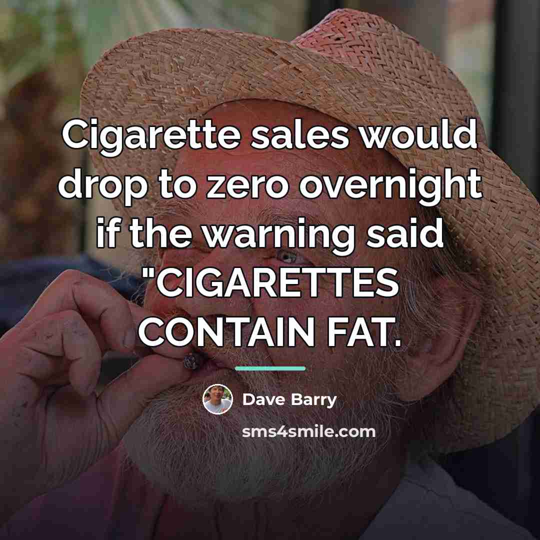 “Cigarette sales would drop to zero overnight if the warning…” quote by Dave Barry